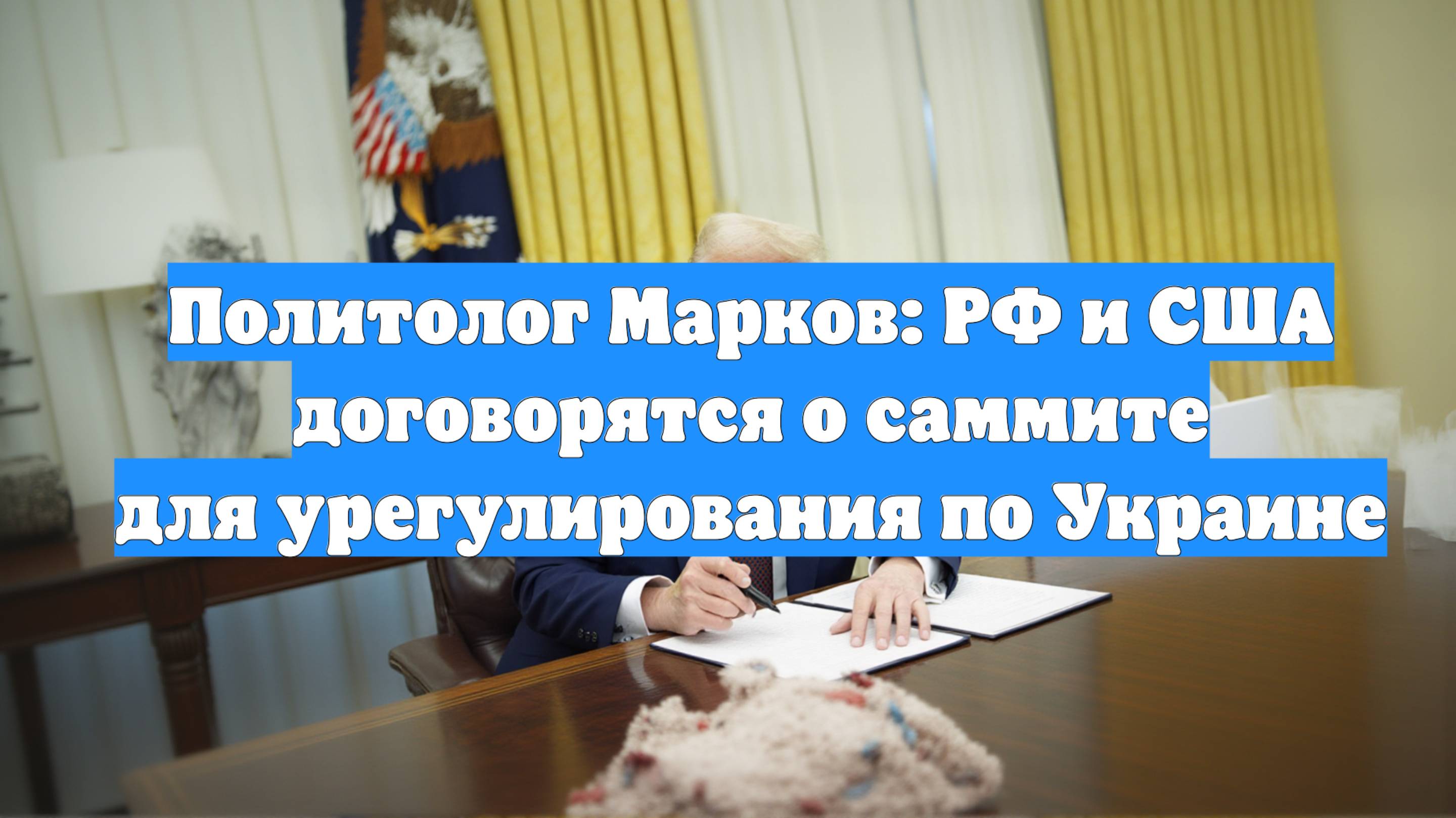 Политолог Марков: РФ и США договорятся о саммите для урегулирования по Украине
