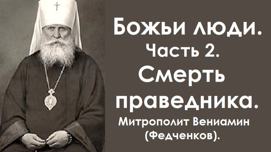 Божьи люди. Часть 2. Смерть праведника. Митрополит Вениамин (Федченков),