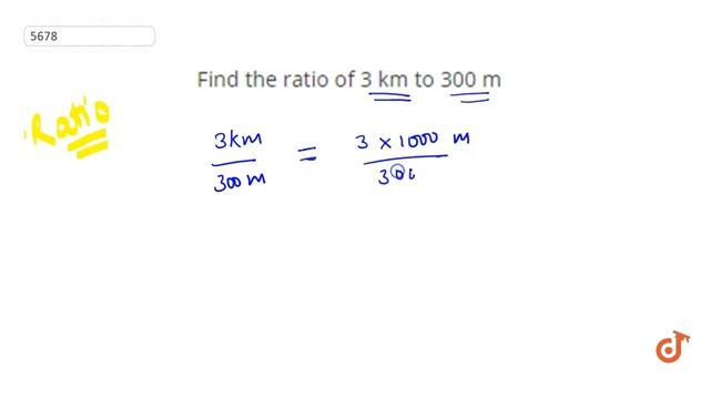 Find the ratio of 3 km to 300 m...