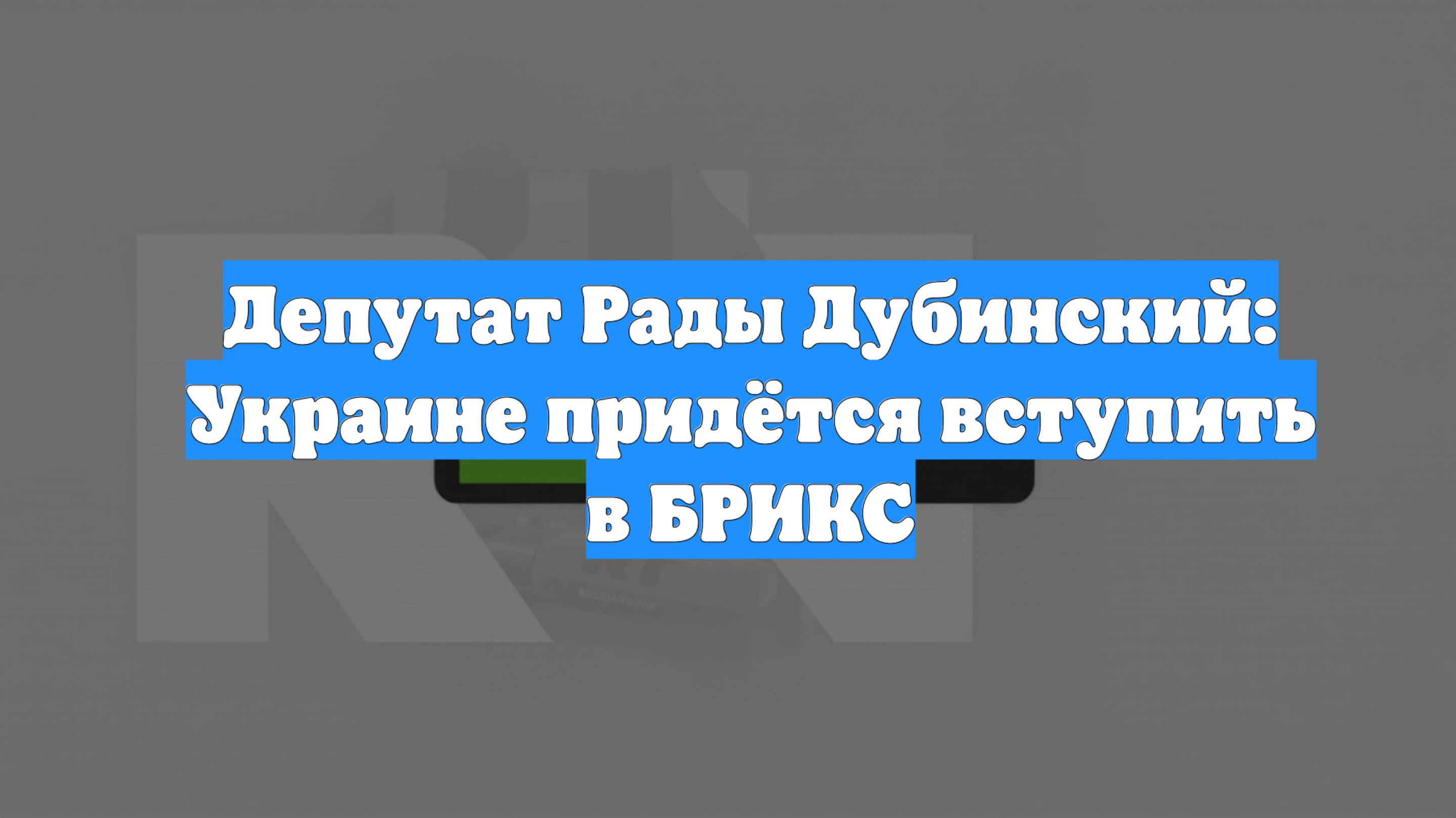 Депутат Рады Дубинский: Украине придётся вступить в БРИКС