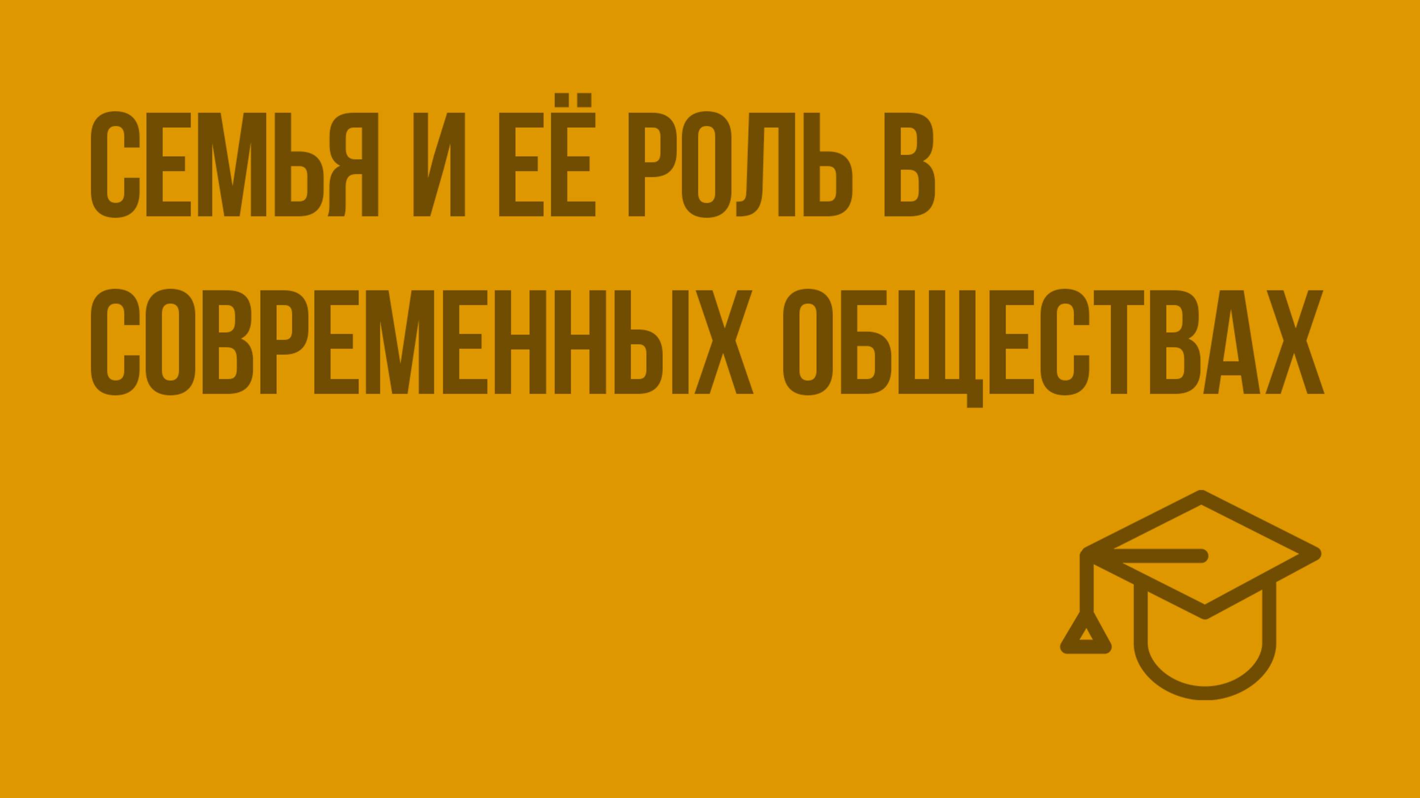 Семья и её роль в современных обществах. Видеоурок по обществознанию 11 класс