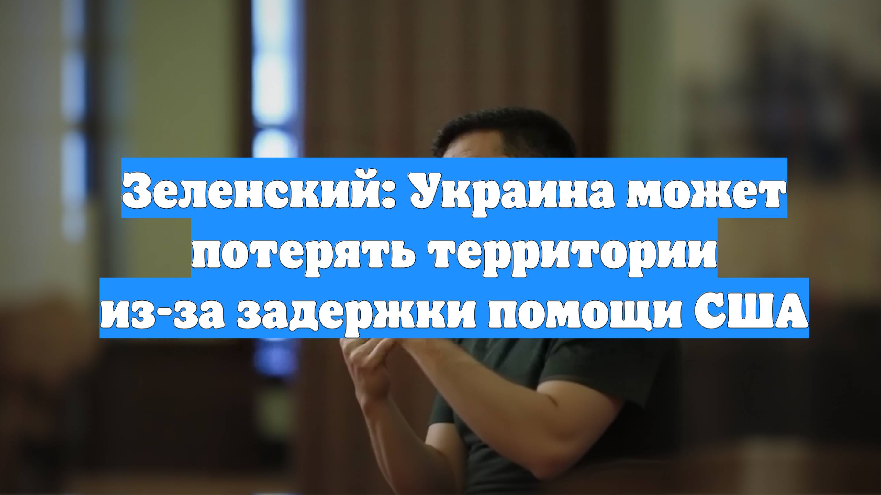Зеленский: Украина может потерять территории из-за задержки помощи США