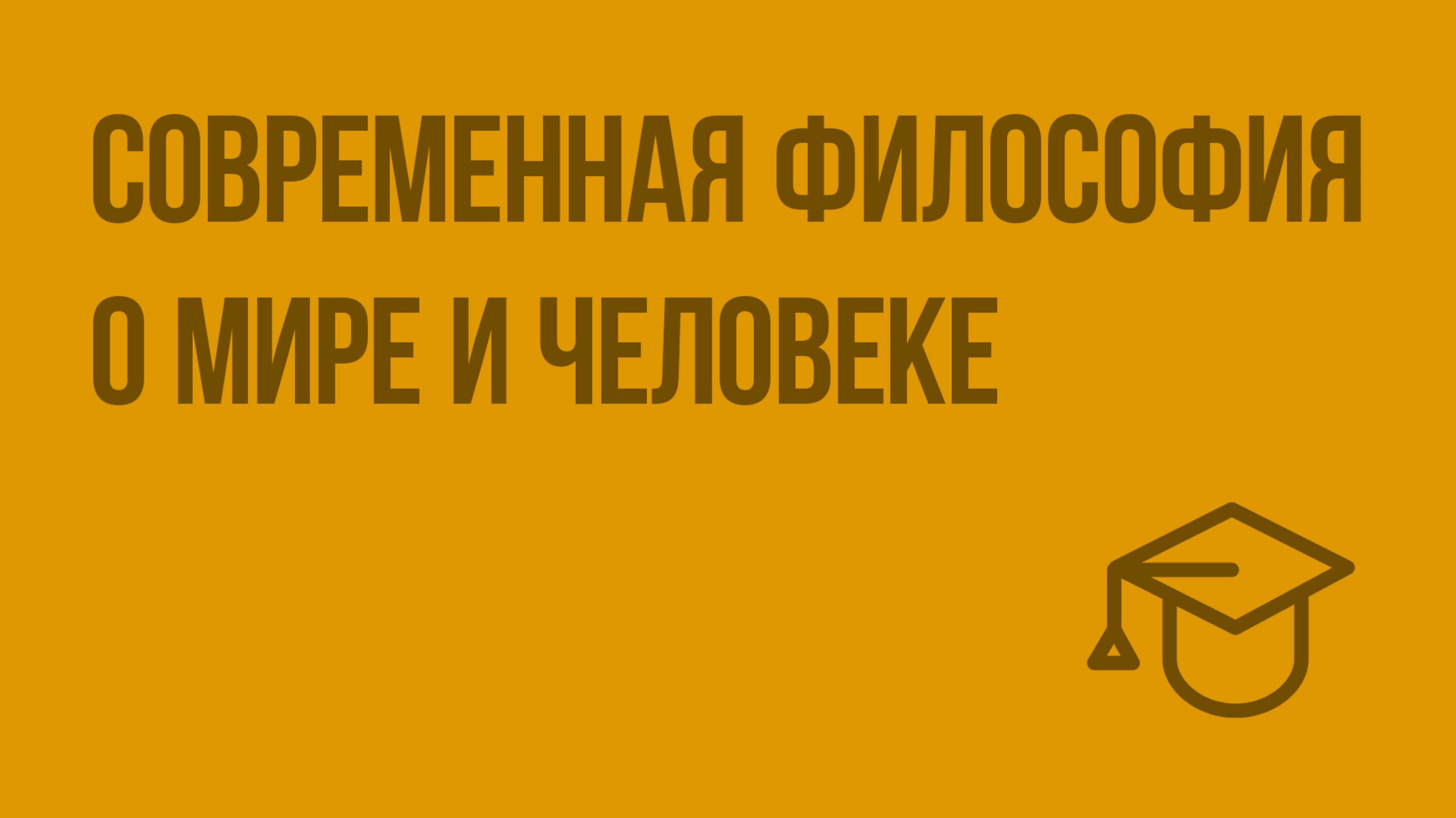 Современная философия о мире и человеке. Видеоурок по обществознанию 11 класс