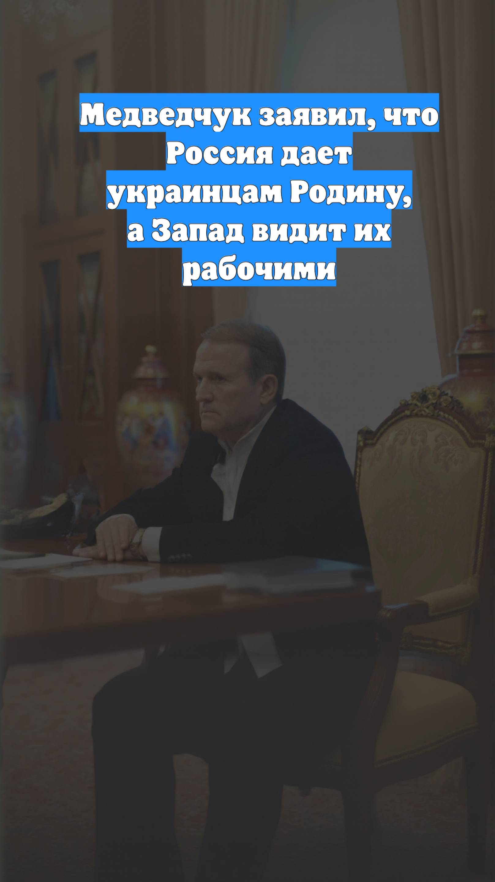 Медведчук заявил, что Россия дает украинцам Родину, а Запад видит их рабочими