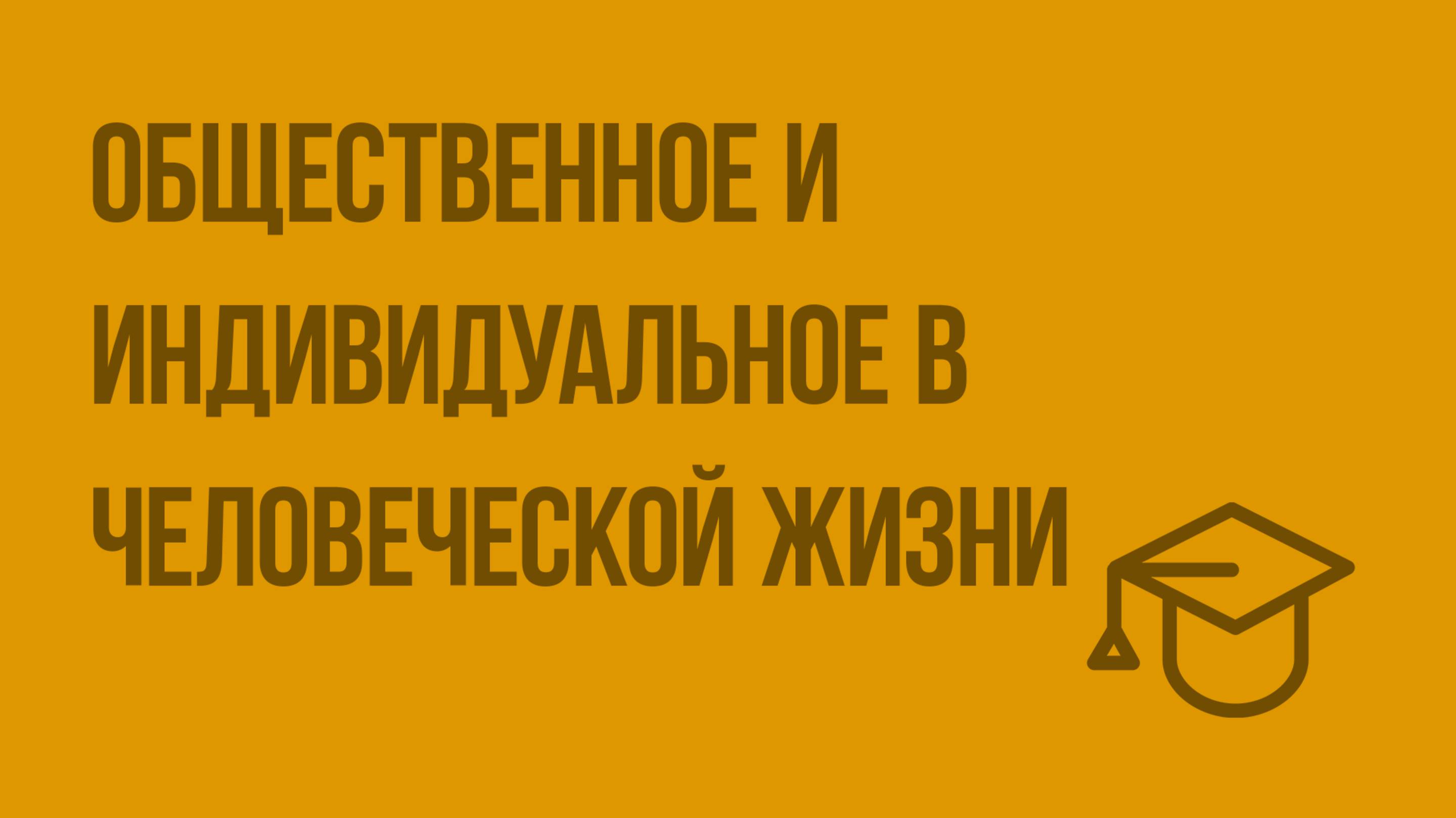 Общественное и индивидуальное в человеческой жизни. Видеоурок по обществознанию 11 класс