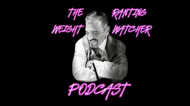 The Ranting Weight Watcher Episode 152 08/11/2023