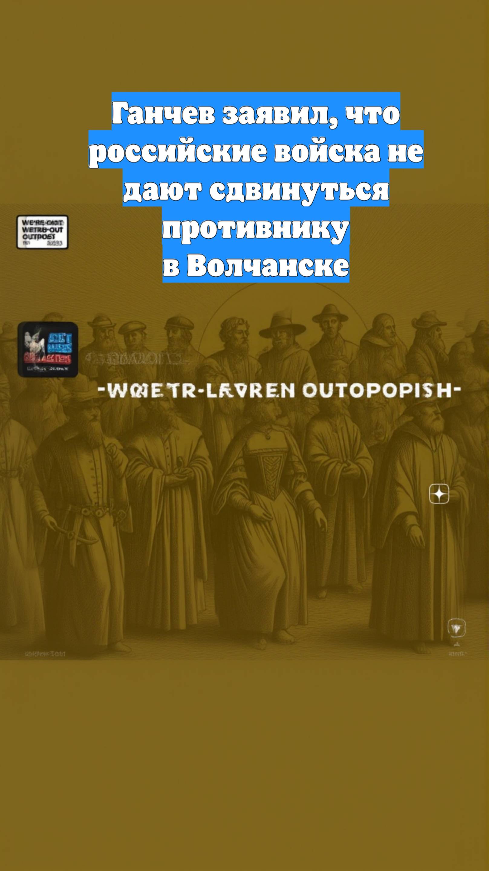 Ганчев заявил, что российские войска не дают сдвинуться противнику в Волчанске