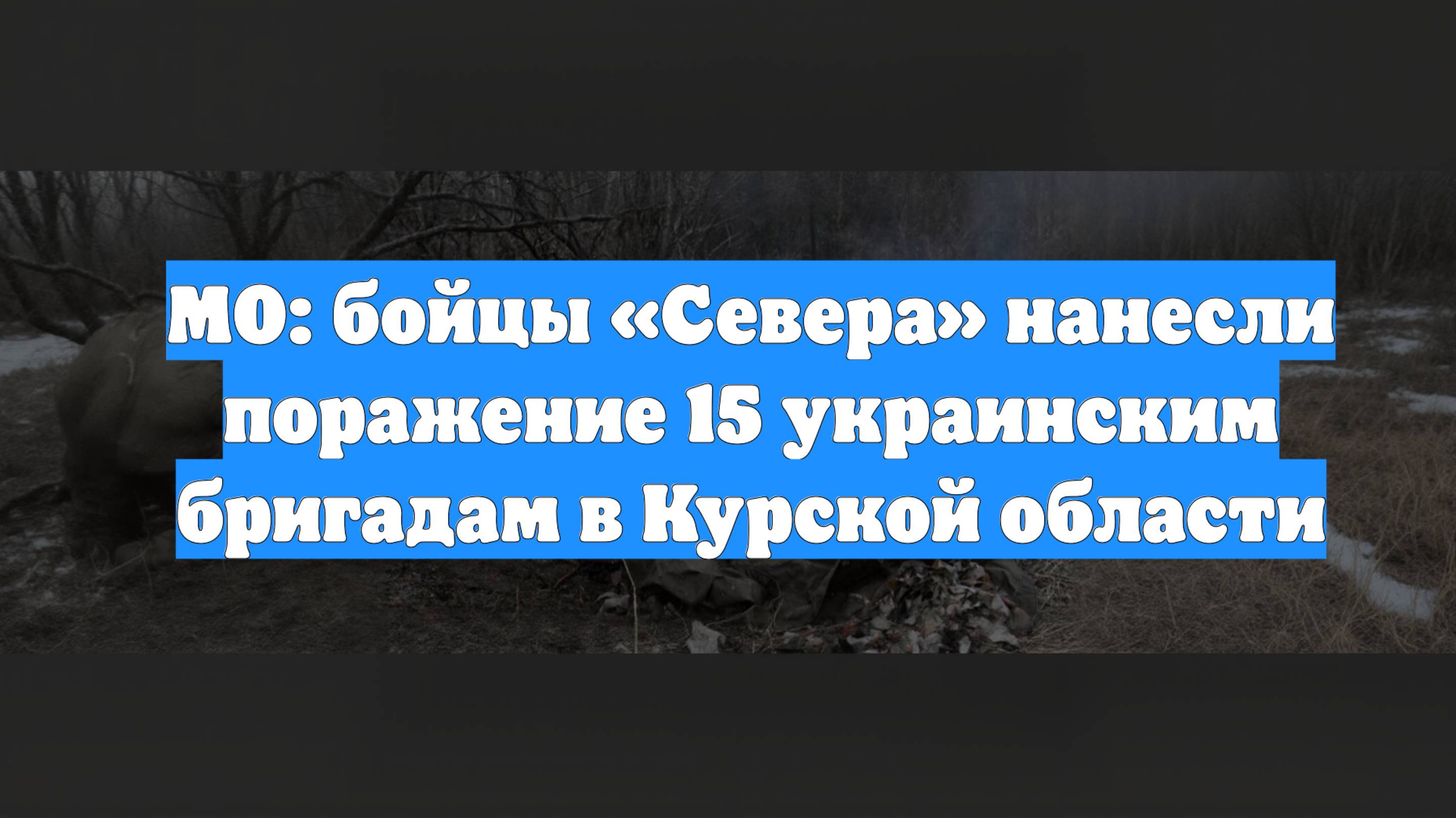 МО: бойцы «Севера» нанесли поражение 15 украинским бригадам в Курской области