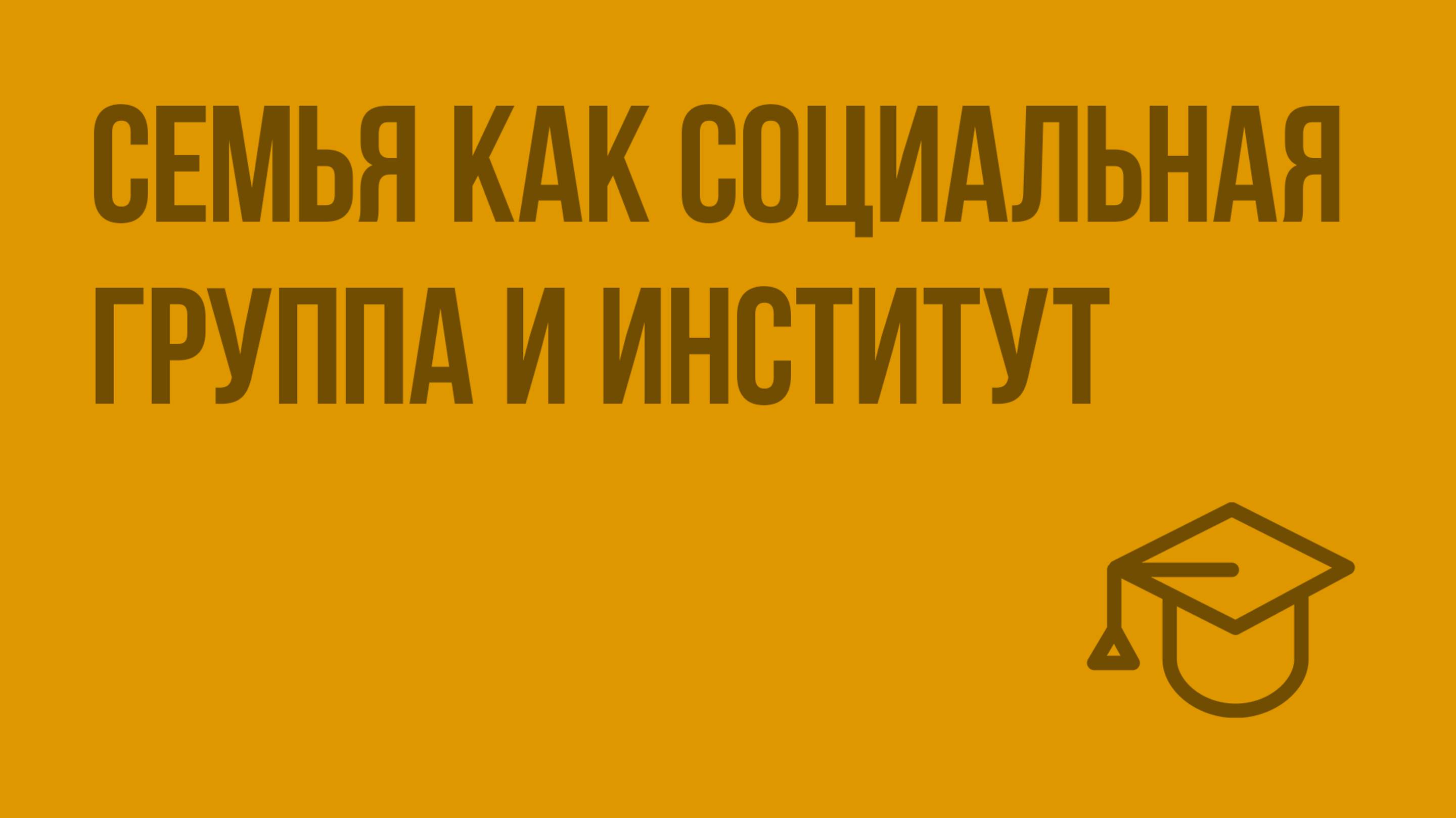 Семья как социальная группа и институт. Видеоурок по обществознанию 11 класс