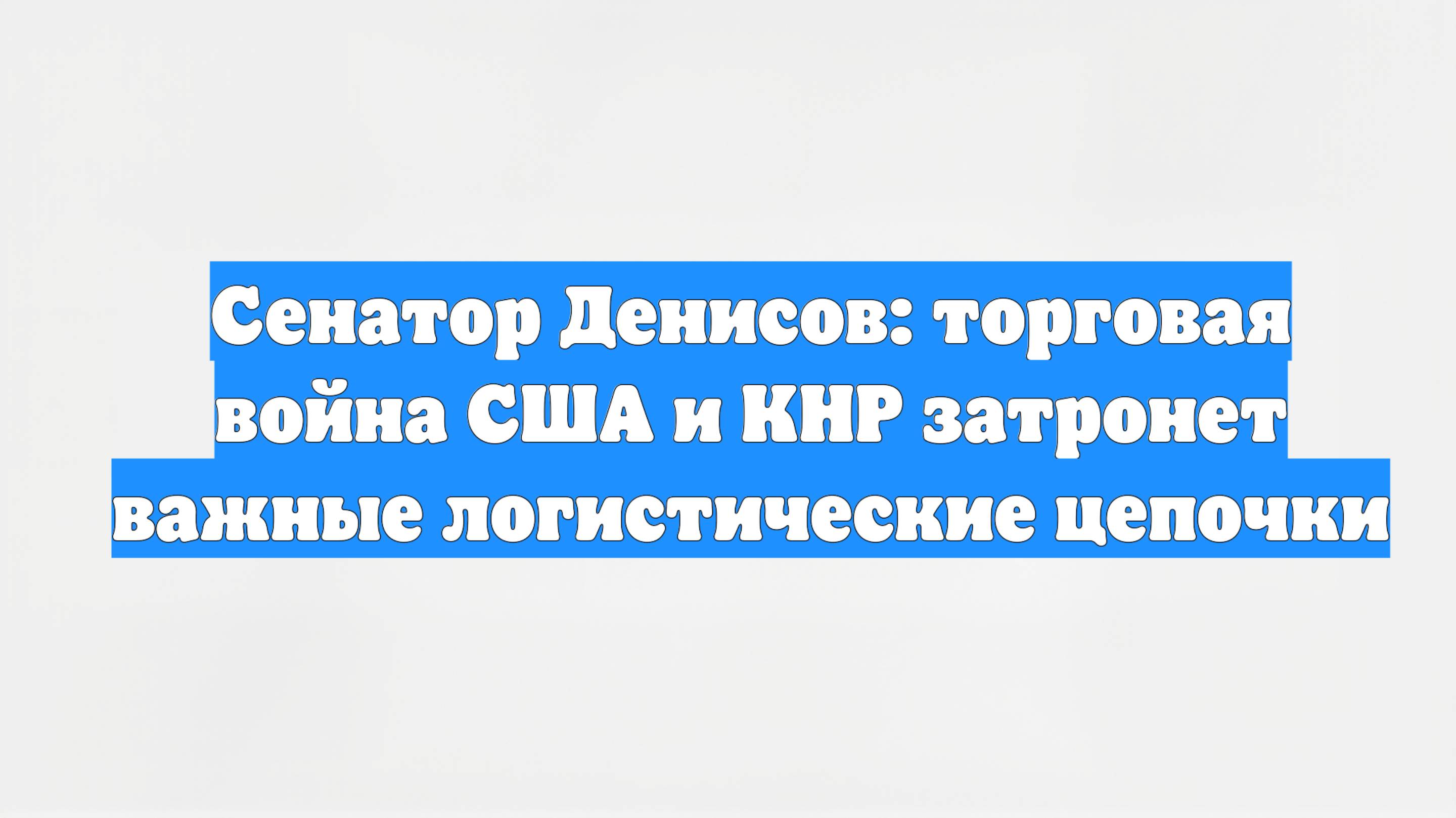 Сенатор Денисов: торговая война США и КНР затронет важные логистические цепочки