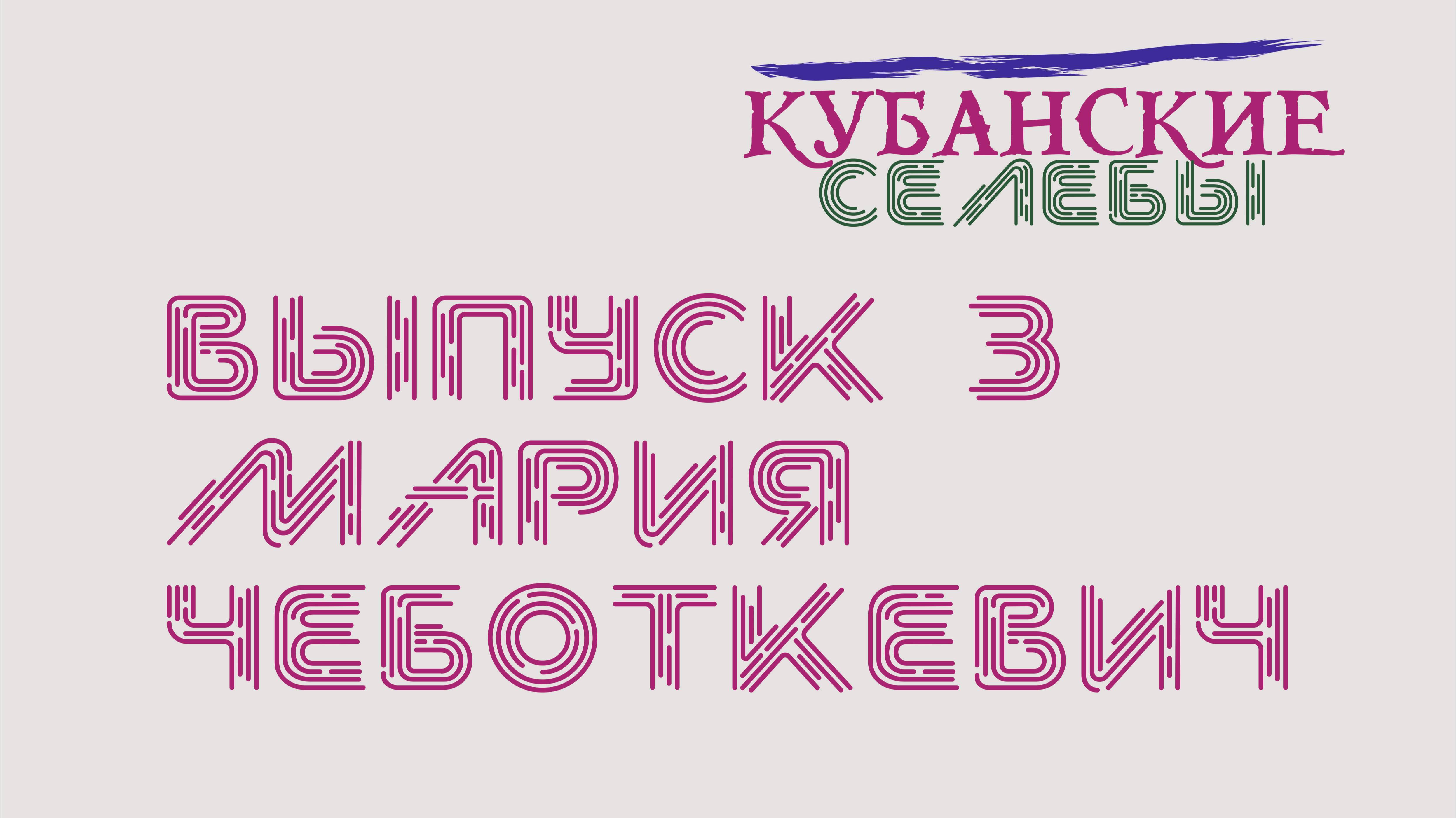 Кубанские селебы. Выпуск 3. Мария Чеботкевич.