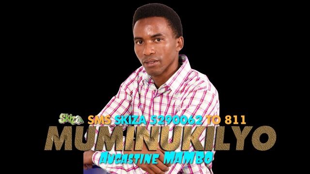 AUGUSTINE MAMBO - MUMINUKILYO OFFICIAL LYRIC VIDEO (SMS SKIZA 5290055 TO 811)