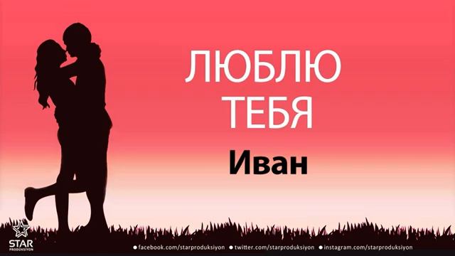 люблю тебя иван песня любви на имя