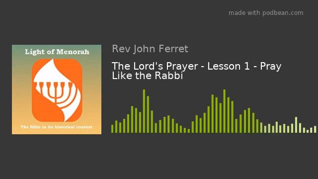 The Lord's Prayer - Lesson 1 - Pray Like the Rabbi