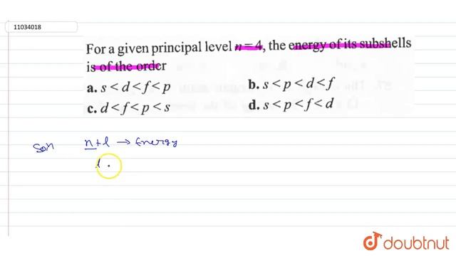 For a givenprincipal level n = 4 the energy of its subshells is of the odrer | 11 | ATOMIC STRUC...