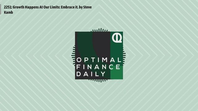 2251: Growth Happens At Our Limits: Embrace it. by Steve Kamb | Optimal Finance Daily