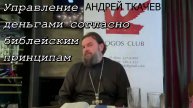 Управление деньгами согласно библейским принципам. Протоиерей Андрей Ткачев 15 января 2022 год.
