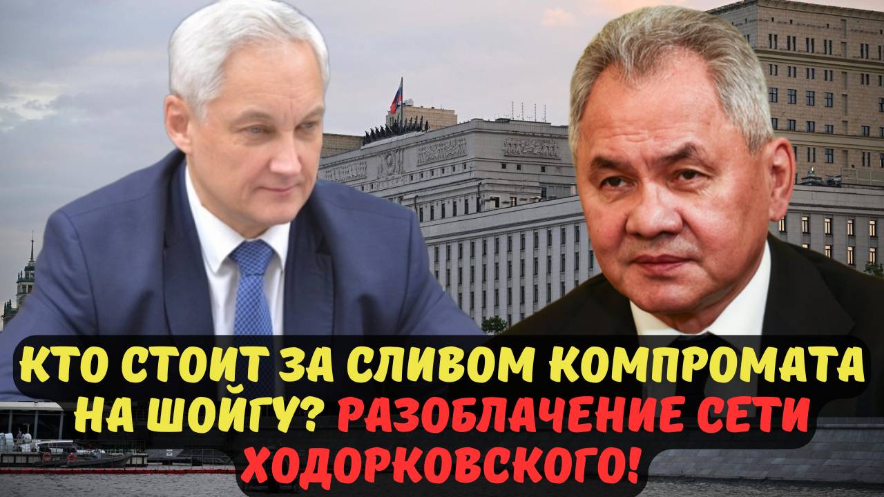 КТО СТОИТ ЗА СЛИВОМ КОМПРОМАТА НА ШОЙГУ? РАЗОБЛАЧЕНИЕ СЕТИ ХОДОРКОВСКОГО!