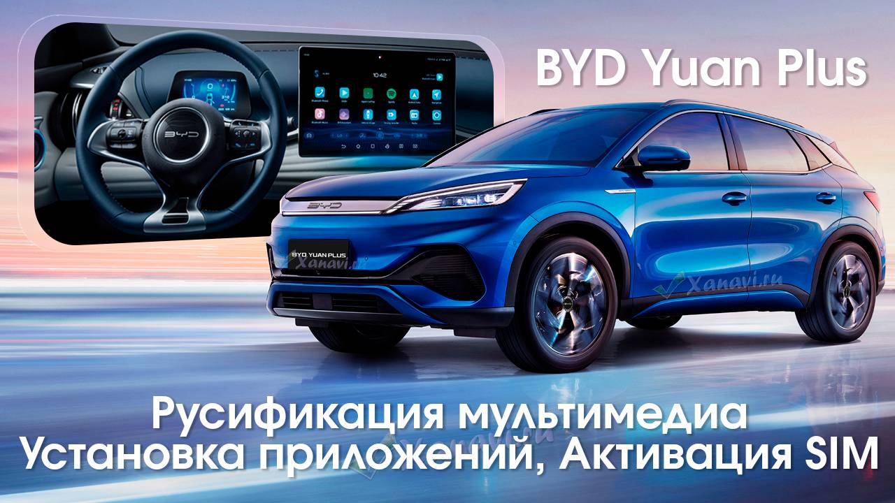 BYD Yuan Plus- русификация, установка SIM, приложений, обновление ПО через VDS