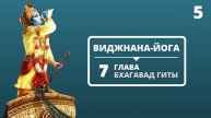 ВИДЖНАНА-ЙОГА. 7 ГЛАВА БХАГАВАД-ГИТЫ. 5 ЛЕКЦИЯ