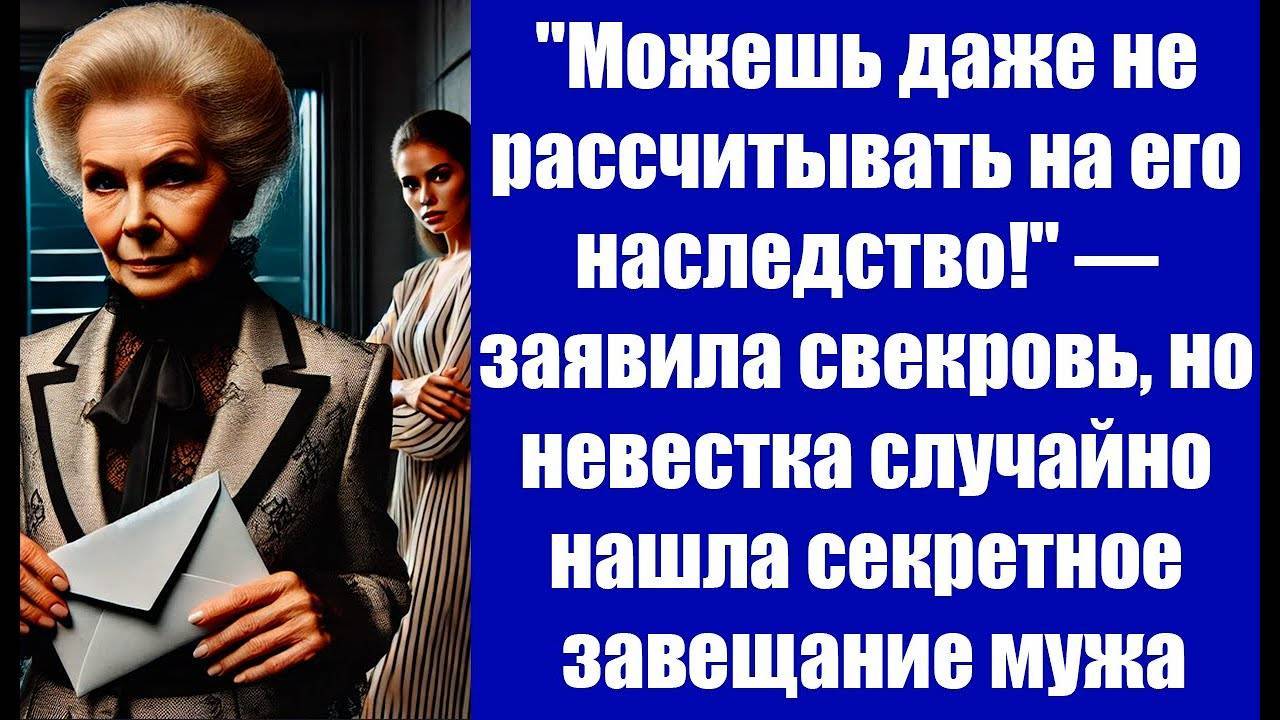 "Тебе ничего не достанется!" — свекровь скрывала тайное завещание, но невестка раскрыла правду