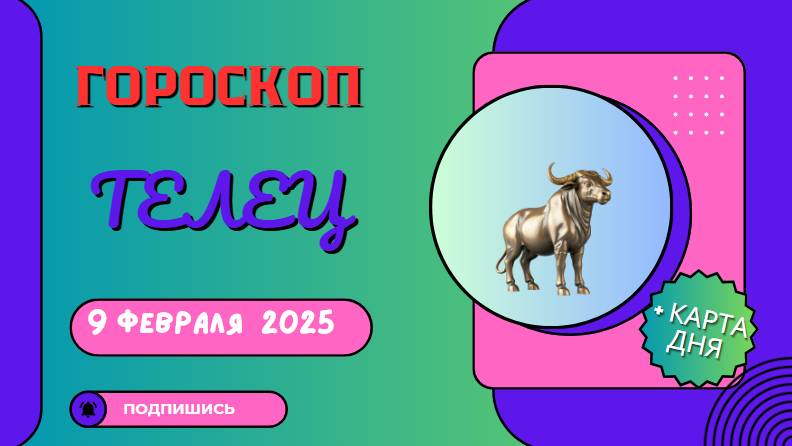 Телец ♉ - Гороскоп на сегодня, 9 февраля 2025