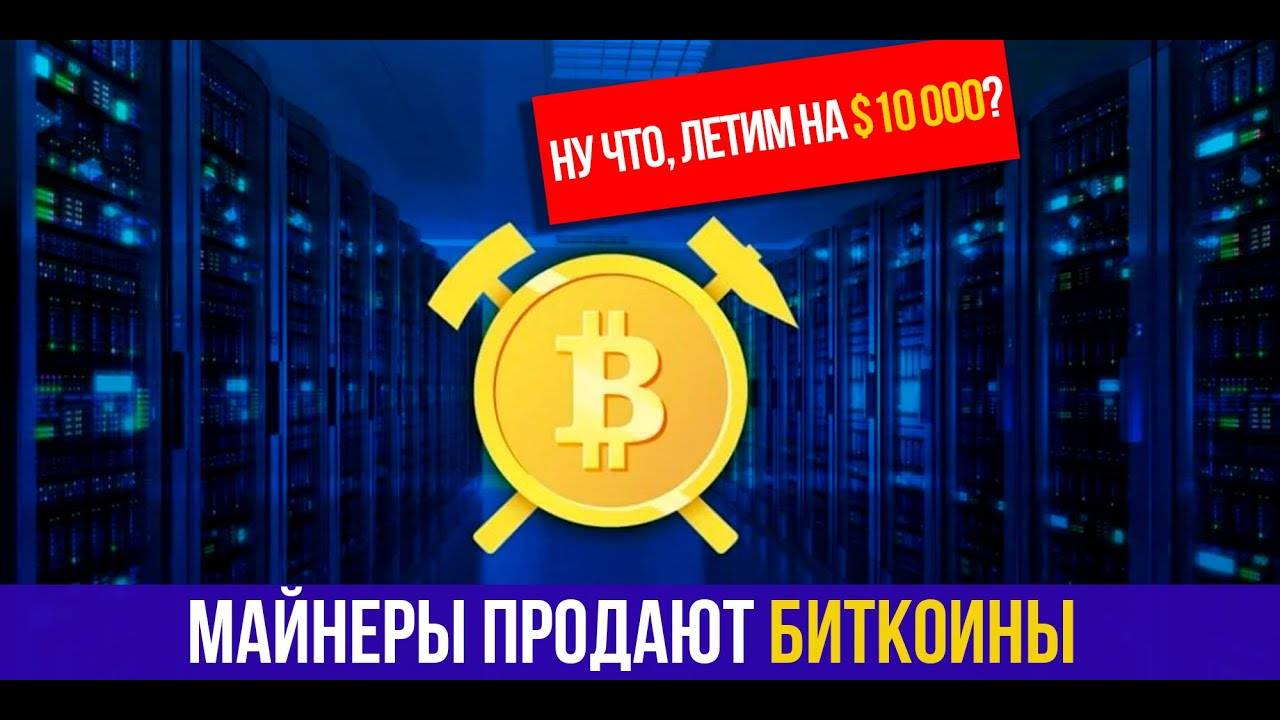 МАЙНЕРЫ ПРОДАЮТ БИТКОИНЫ! ДАВЛЕНИЕ НА РЫНОК УСИЛИВАЕТСЯ.