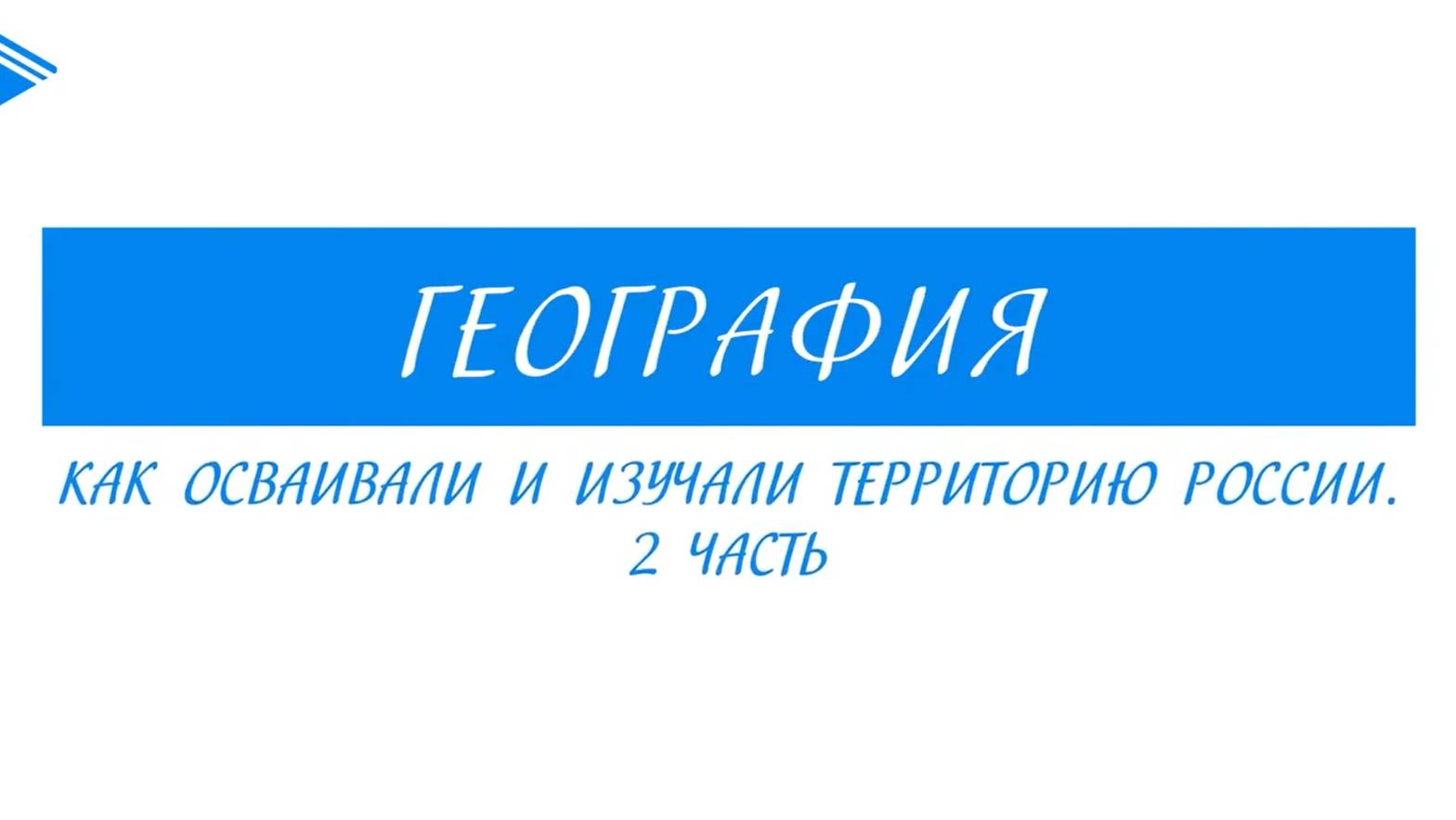 8 класс – География - как осваивали изучали территорию России. Часть 2