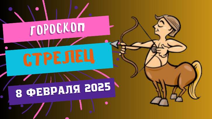 ♐ Стрелец: Гороскоп на сегодня, 8 февраля 2025 – Смело идите вперед!