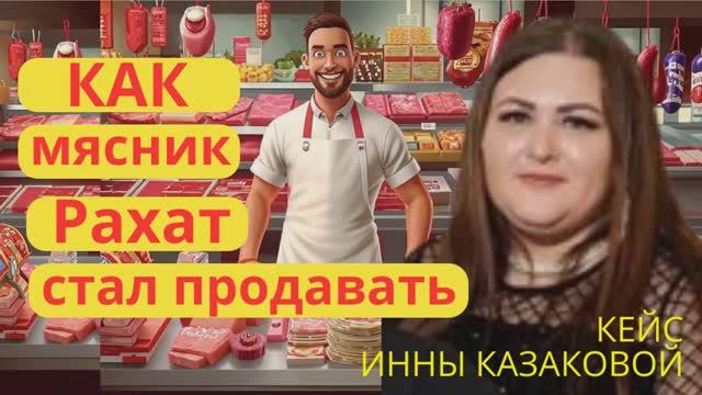 Урок 22.2 Как мясник стал продавать Рахат. Кейс Инны Казаковой.