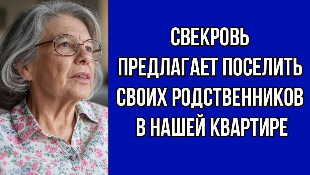 Неожиданное предложение свекрови: родственники в нашей квартире | Истории из жизни