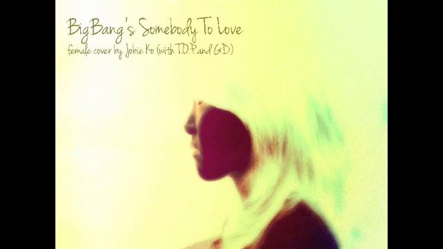 Bigbang Somebody To Love - Female Cover