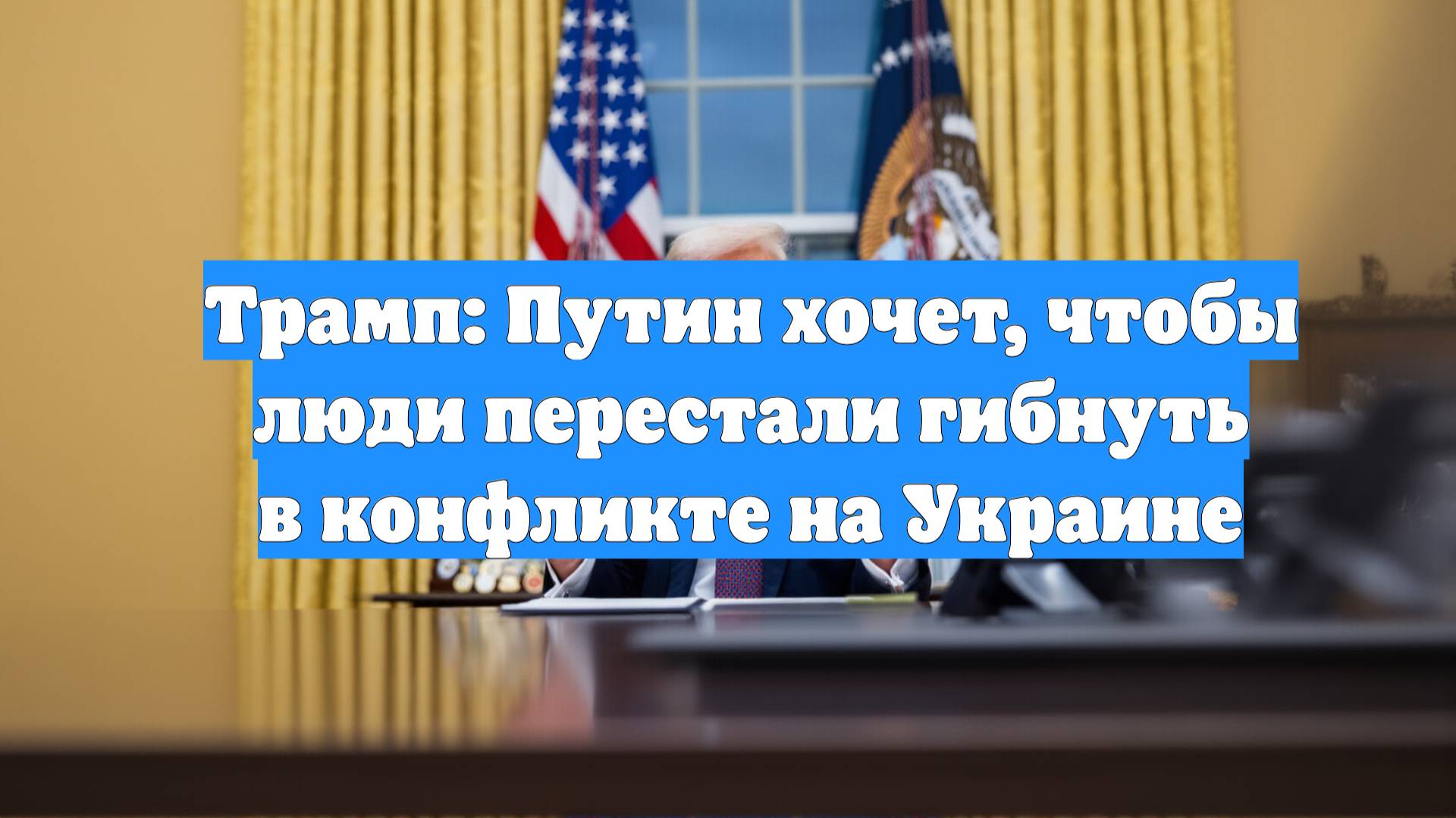 Трамп: Путин хочет, чтобы люди перестали гибнуть в конфликте на Украине