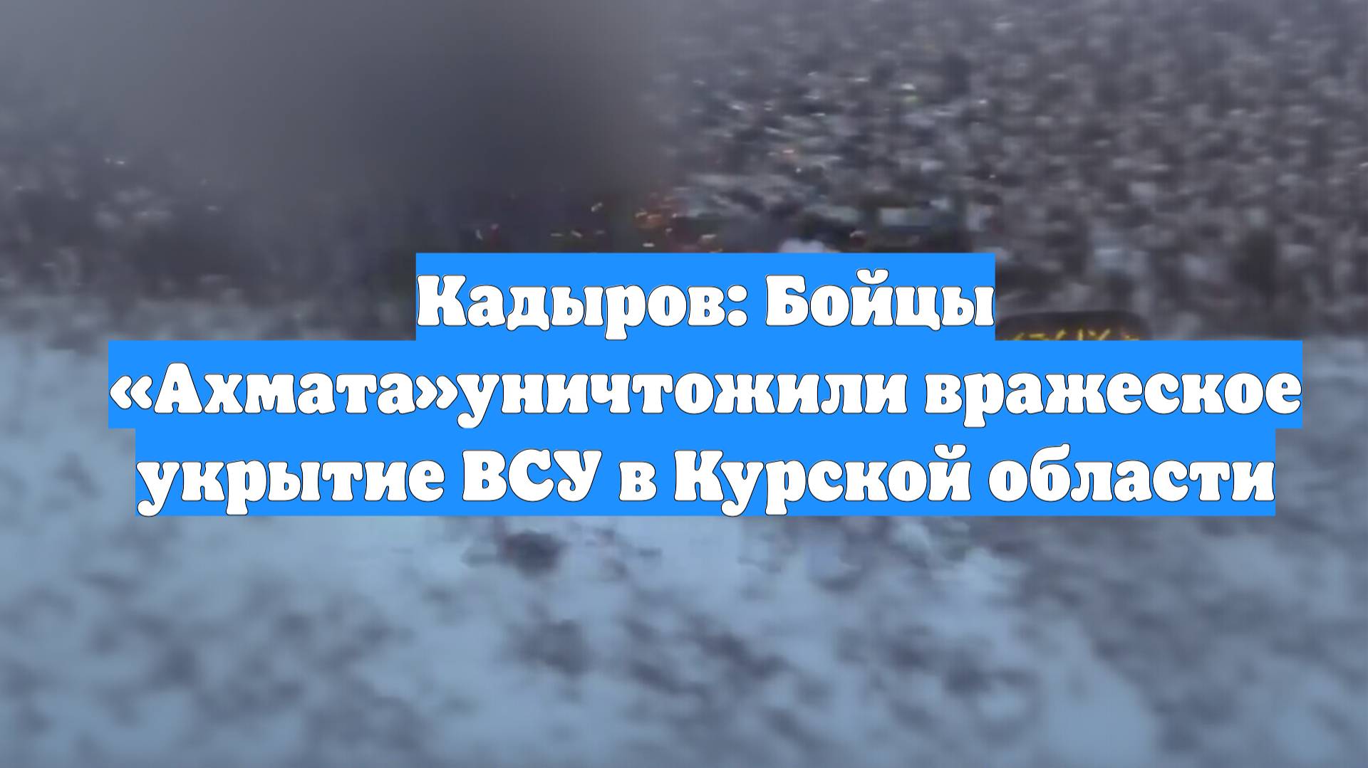 Кадыров: Бойцы «Ахмата»уничтожили вражеское укрытие ВСУ в Курской области