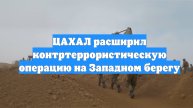 ЦАХАЛ расширил контртеррористическую операцию на Западном берегу