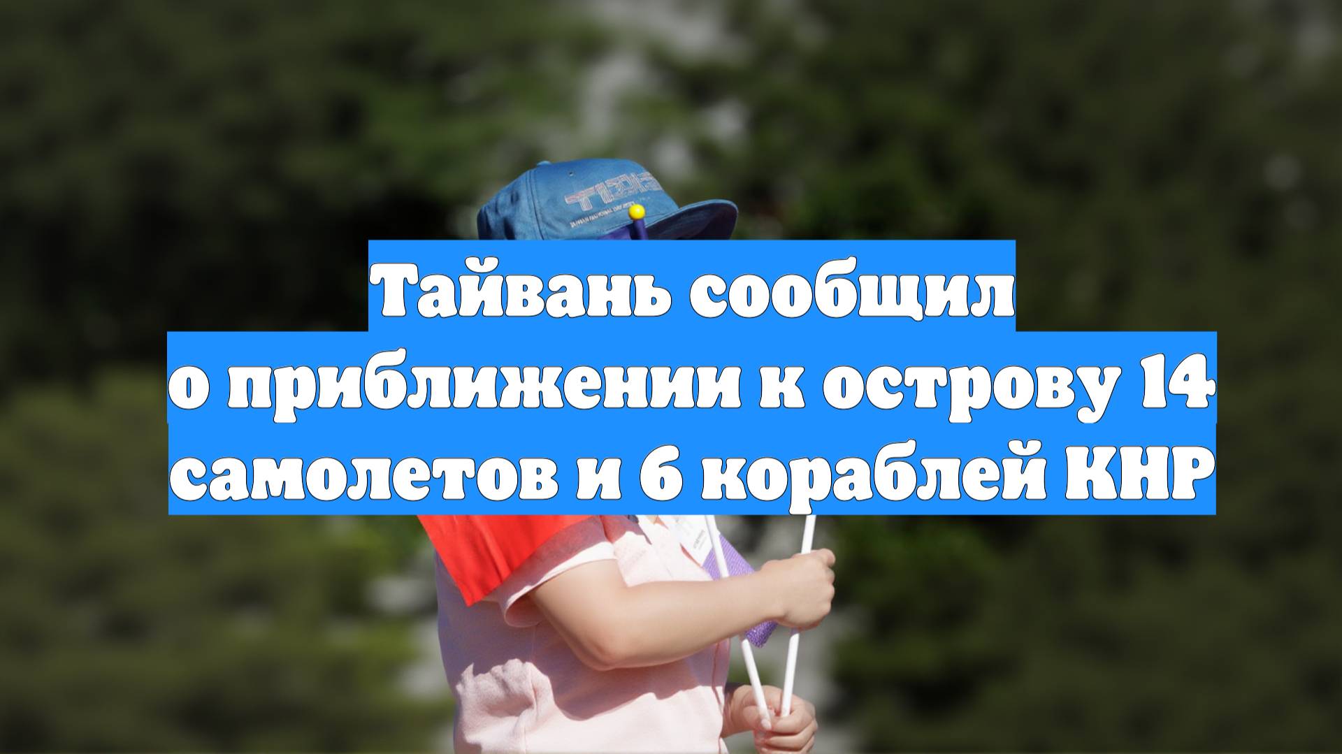 Тайвань сообщил о приближении к острову 14 самолетов и 6 кораблей КНР