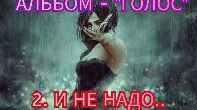 2. И НЕ НАДО (АЛЬБОМ - "ГОЛОС")