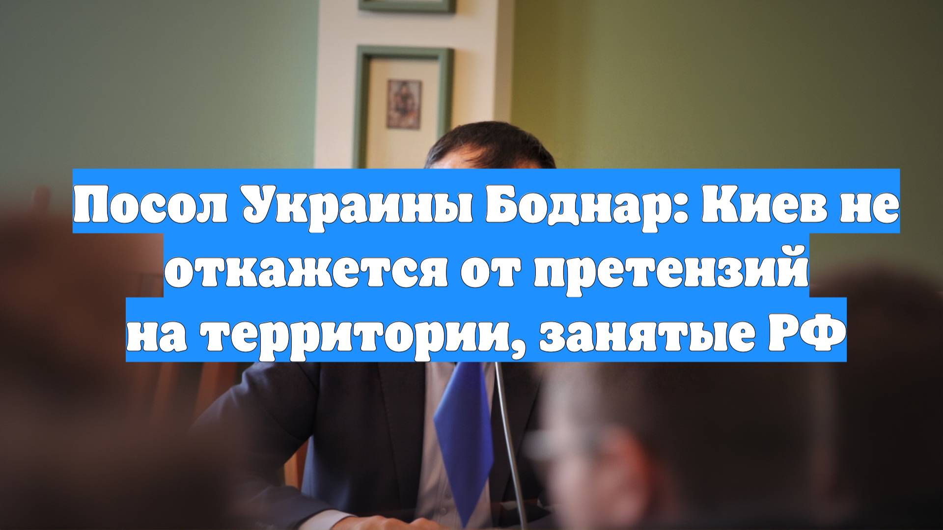 Посол Украины Боднар: Киев не откажется от претензий на территории, занятые РФ