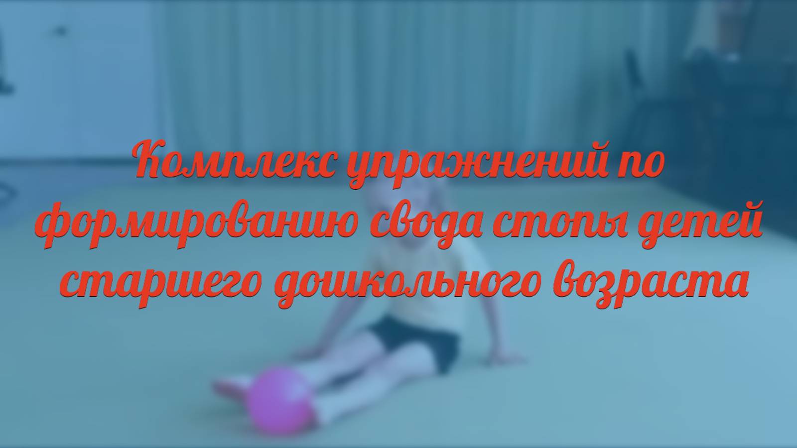 Комплекс упражнений по формированию свода стопы детей старшего дошкольного возраста