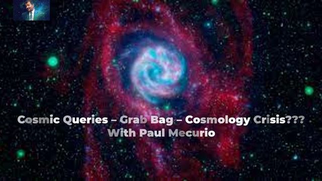 Cosmic Queries – Grab Bag – Cosmology Crisis??? With Paul Mecurio