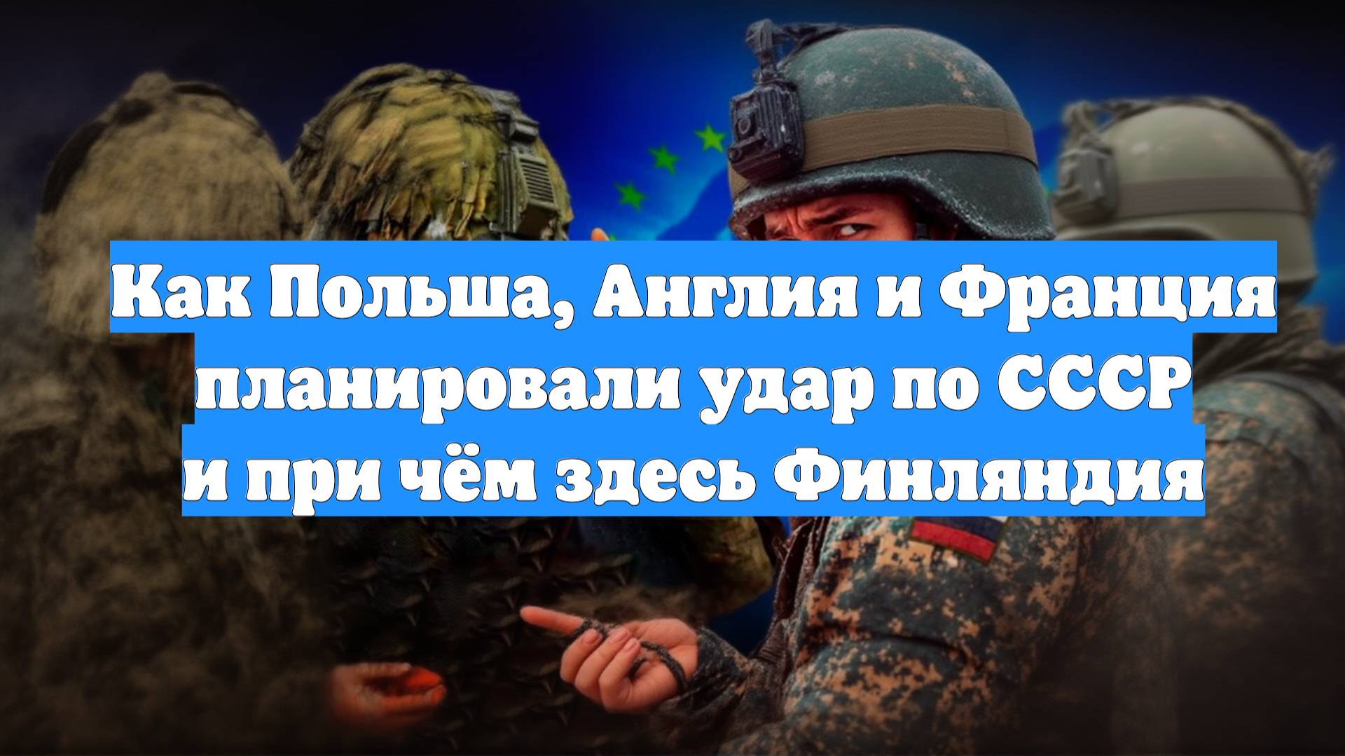 Как Польша, Англия и Франция планировали удар по СССР и при чём здесь Финляндия