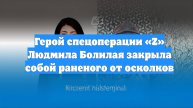 Герой спецоперации «Z» Людмила Болилая закрыла собой раненого от осколков