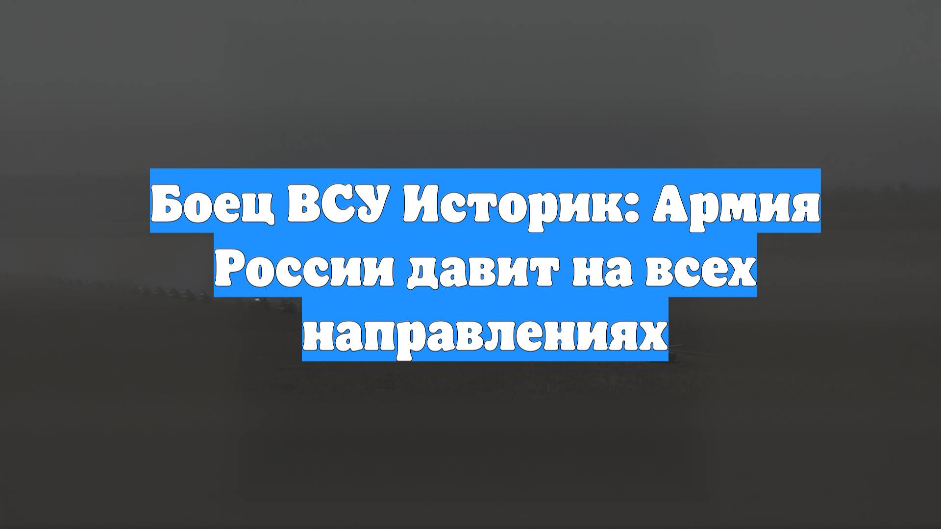 Боец ВСУ Историк: Армия России давит на всех направлениях
