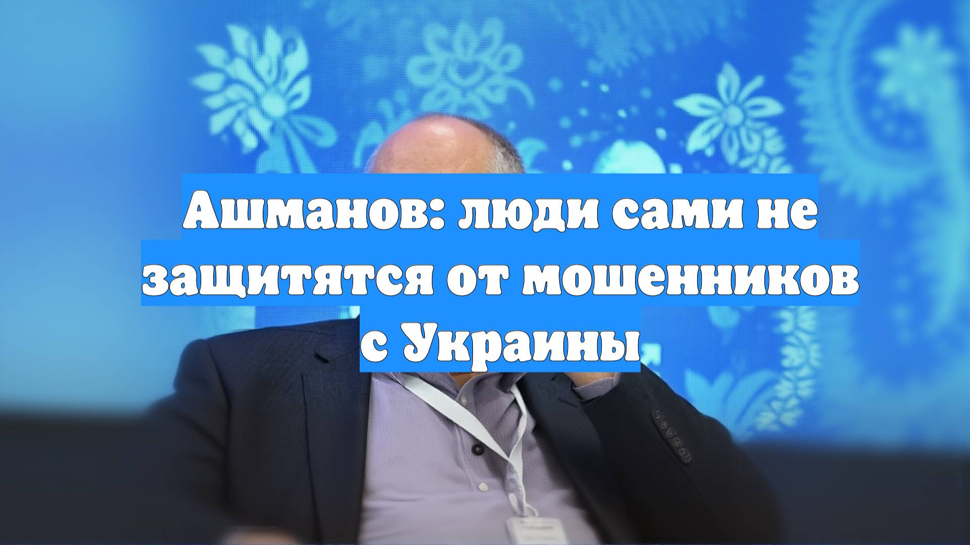 Ашманов: люди сами не защитятся от мошенников с Украины