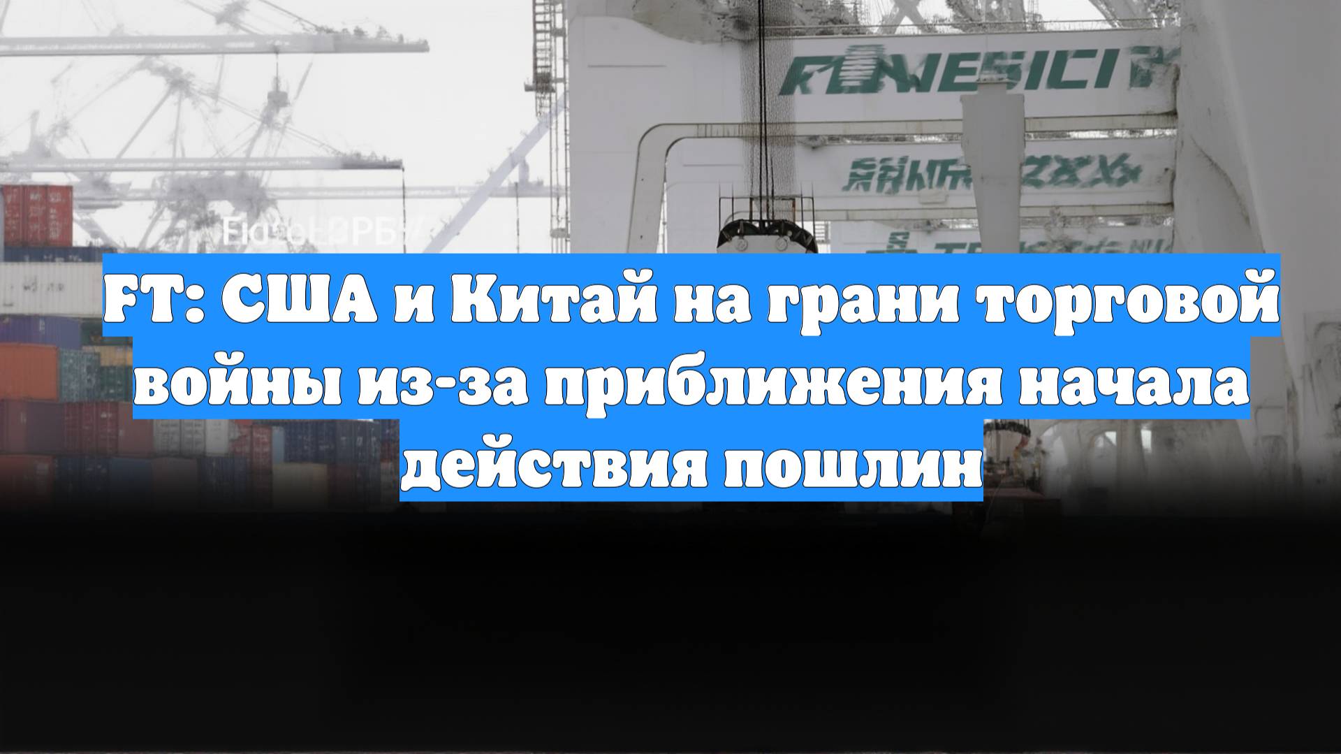 FT: США и Китай на грани торговой войны из-за приближения начала действия пошлин