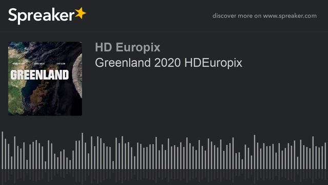 Greenland 2020 HDEuropix (made with Spreaker)