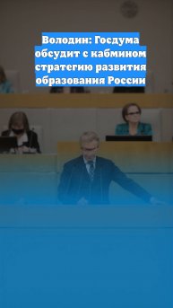 Володин: Госдума обсудит с кабмином стратегию развития образования России