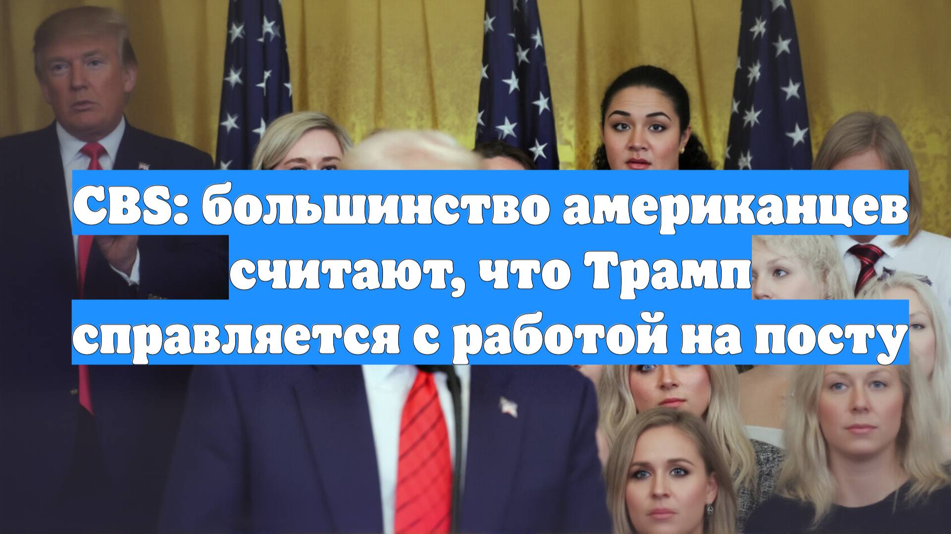 CBS: большинство американцев считают, что Трамп справляется с работой на посту