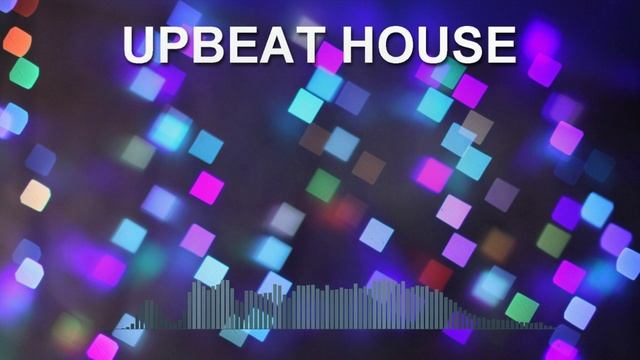 Upbeat House (Фоновая музыка - Музыка для видео)