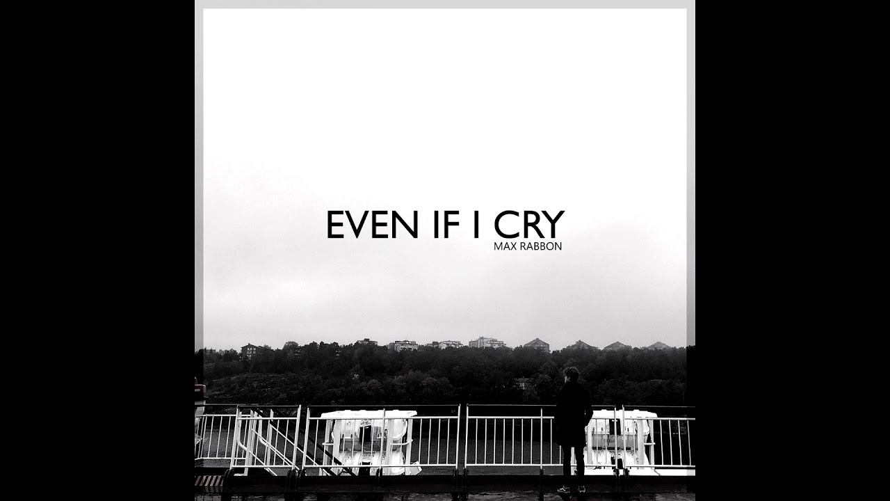 Max Rabbon - Even If I Cry (Original Song)